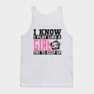 I Know I Play Like A Girl Try To Keep Up Soccer Tank Top